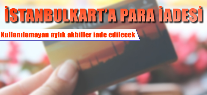 İstanbulkart’ta o paralar iade edilecek