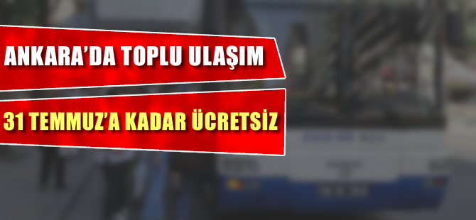 Ankara’da ulaşım 31 Temmuz’a kadar ücretsiz