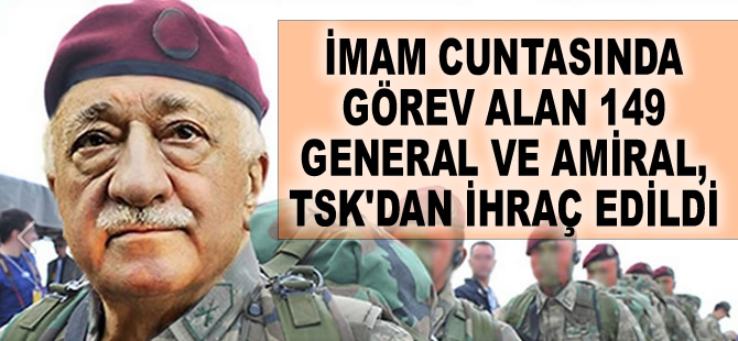 İmam Cuntası'nda görev alan 149 amiral ve general TSK'dan ihraç edildi