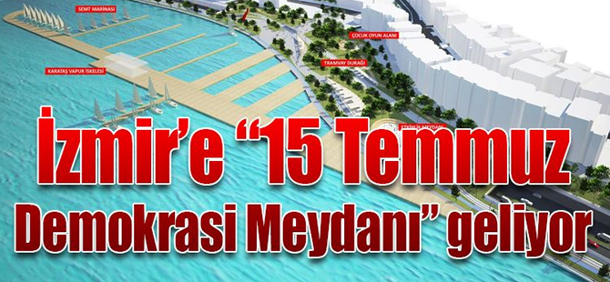 İzmir'e “15 Temmuz Demokrasi Meydanı” geliyor