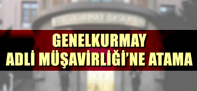 Genelkurmay Adli Müşavirliği’ne atama