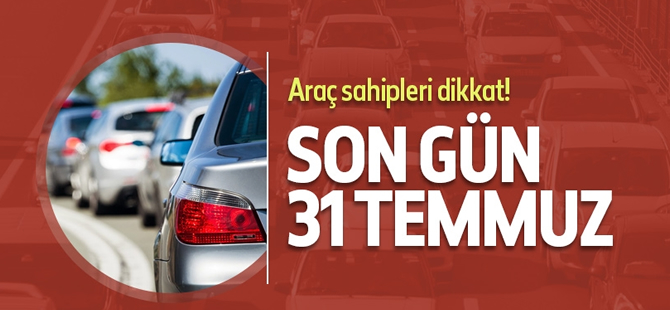 Araç sahipleri dikkat! Son gün 31 Temmuz