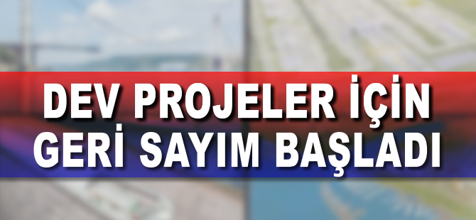 Dev projeler için geri sayım başladı