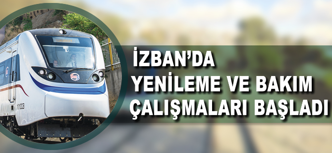 İzban Hattı'nda yenileme ve bakım çalışması başladı