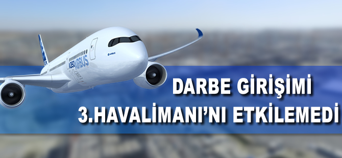 Darbe girişimi 3. havalimanını etkilemedi