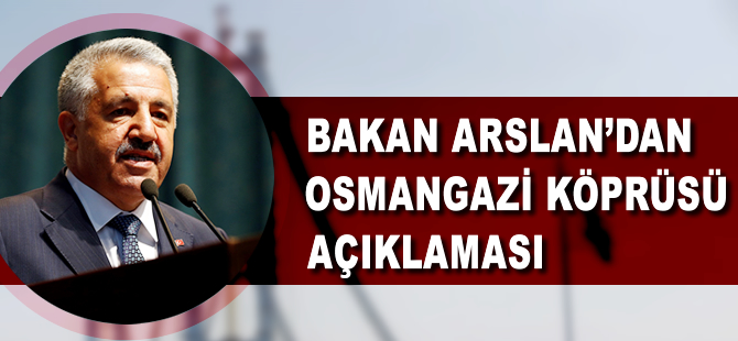 Ahmet Arslan: Osmangazi Köprüsü'nden günde ortalama 20 bin araç geçiyor