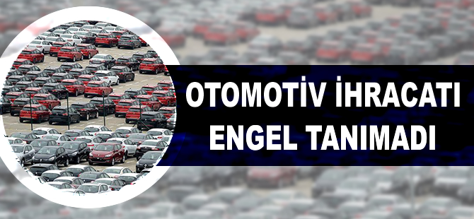 Otomotiv ihracatı engel tanımadı