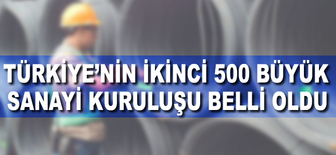 Türkiye'nin ikinci 500 büyük sanayi kuruluşu belli oldu