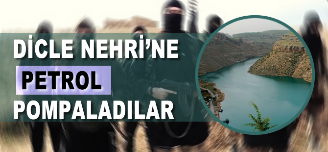 IŞİD Dicle nehrine petrol pompalıyor!