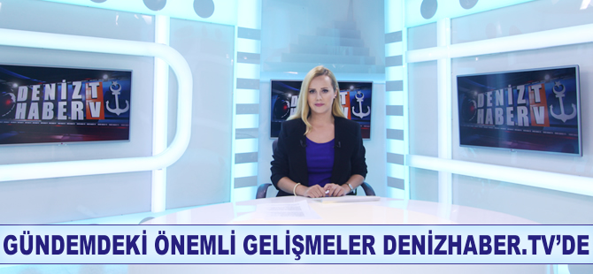 Günün önemli gelişmeleri, DenizHaber.TV'de yayınlandı