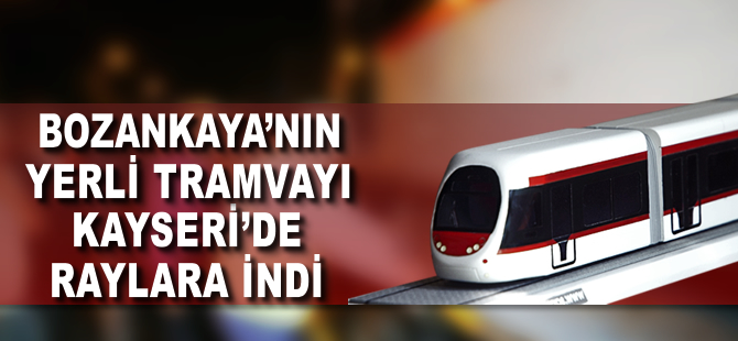 Kayseri’de yerli tramvaylar raylara indi