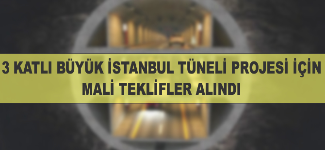 3 Katlı Büyük İstanbul Tüneli Projesi için mali teklifler alındı