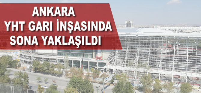 Ankara YHT Garı inşasında sona yaklaşıldı