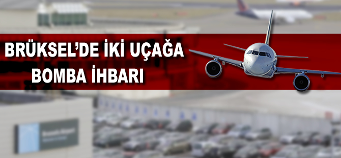 Brüksel'de iki uçağa bomba ihbarı