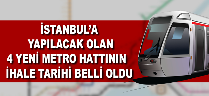 İstanbul’da 4 metro hattının ihale tarihi belli oldu