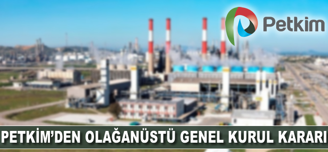 PETKİM'den olağanüstü genel kurul kararı