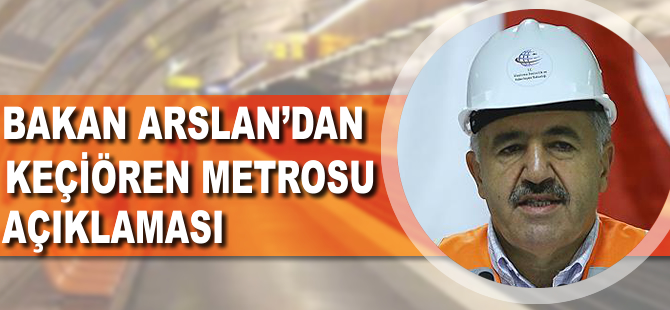 Ulaştırma Bakanı Arslan'dan 'Keçiören Metrosu' açıklaması