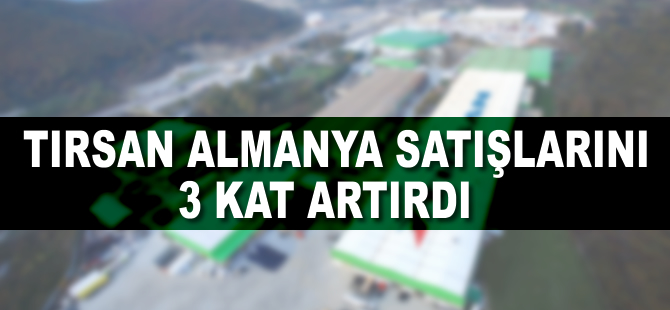 TIRSAN, Almanya satışlarını 3 kat artırdı