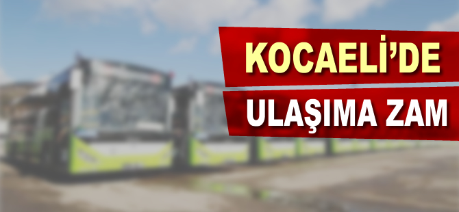 Kocaeli'de ulaşıma zam