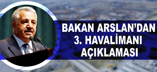 Bakan Arslan'dan 3. havalimanı açıklaması