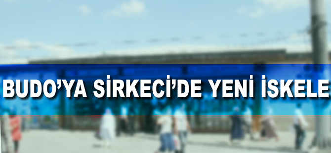 BUDO'ya Sirkeci'de yeni iskele