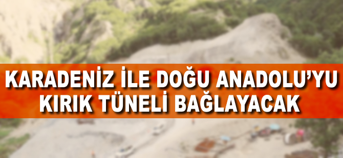 Kırık Tüneli, Karadeniz ile Doğu Anadolu'yu bağlayacak