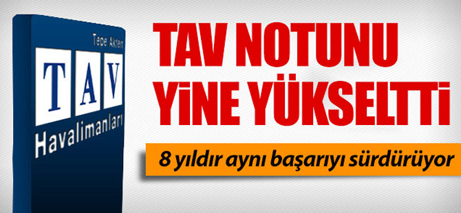 TAV notunu yine yükseltti