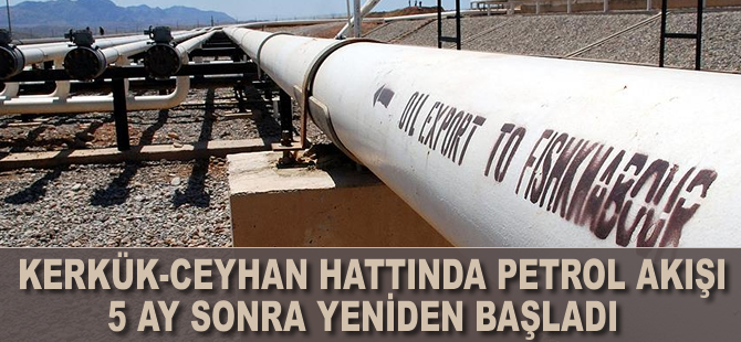 Kerkük-Ceyhan hattında petrol akışı 5 ay sonra yeniden başladı