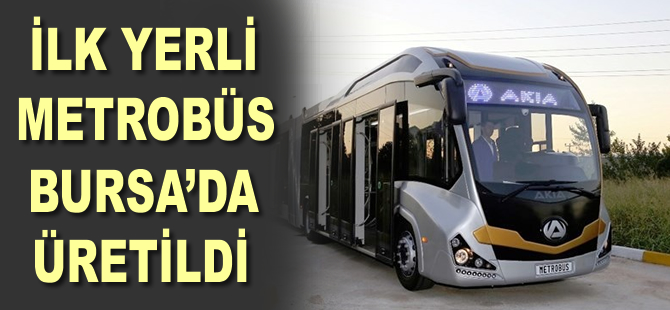 İlk yerli metrobüs Bursa’da üretildi