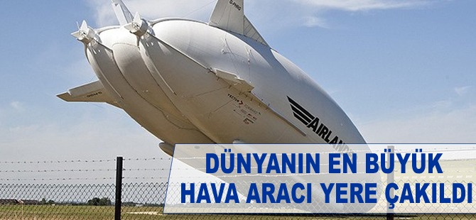 Dünyanın en büyük hava aracı Airlander yere çakıldı