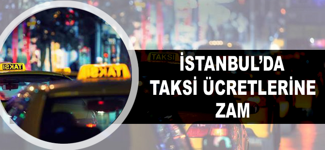 İstanbul'da taksi ücretlerine zam!