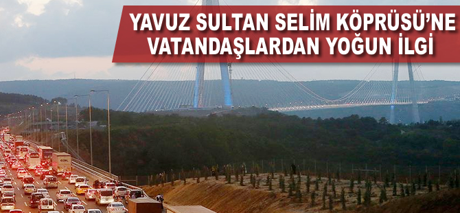 Yavuz Sultan Selim Köprüsü'ne vatandaşlar yoğun ilgi gösterdi