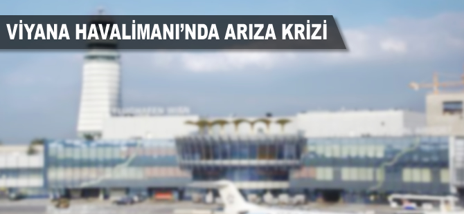 Viyana Havalimanı'nda arıza krizi!