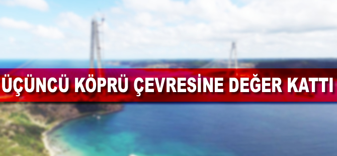 Üçüncü köprü çevresine değer kattı