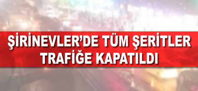 Şirinevler'de tüm şeritler trafiğe kapatıldı