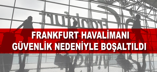 Frankfurt havalimanı güvenlik nedeni ile boşaltıldı