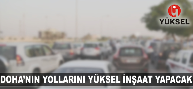 Doha'nın yollarını Türk şirket yapacak