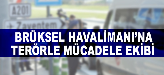 Brüksel Havalimanı'na terörle mücadele ekibi