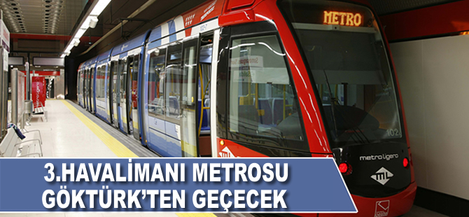 3. havalimanı metro hattı Göktürk ve Kemerburgaz'dan geçecek