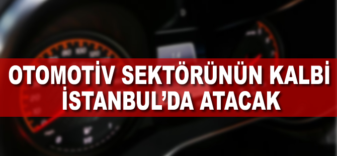 Otomotiv sektörünün kalbi İstanbul’da atacak