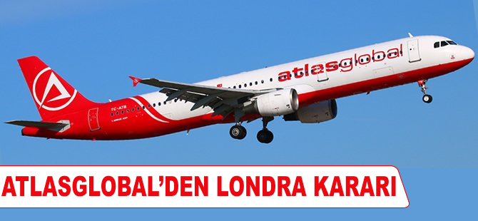 Atlasglobal'den Londra kararı