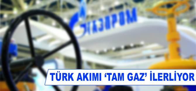 Türk Akımı 'Tam gaz' ilerliyor