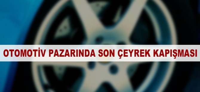 Otomotiv pazarında son çeyrek kapışması