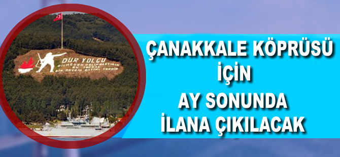 '1915 Çanakkale Köprüsü için ay sonunda ilana çıkacağız'