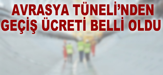 Avrasya Tüneli'nden geçiş ücreti belli oldu