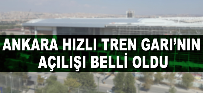 Ankara Hızlı Tren Garı'nın açılış tarihi belli oldu