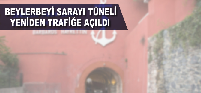 Beylerbeyi Sarayı Tüneli yeniden trafiğe açıldı