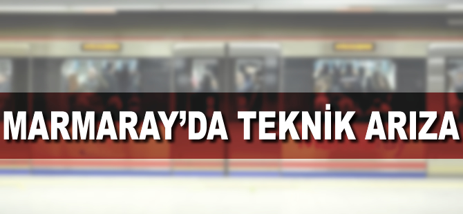 Marmaray'da teknik arıza