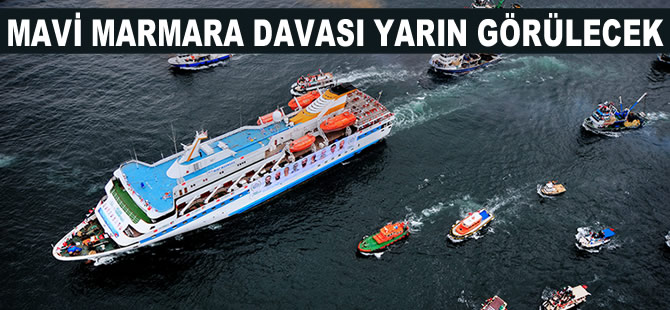 Mavi Marmara Ceza Davası'nın 12. duruşması yarın Çağlayan Adliyesi'nde görülecek