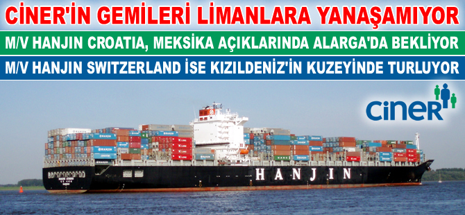 Ciner Denizcilik Şirketi'nin Hanjin'e kiraladığı gemiler, limanlara yanaşamıyor